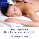Sleep Deprivation: How Estheticians Can Help You Sleep More